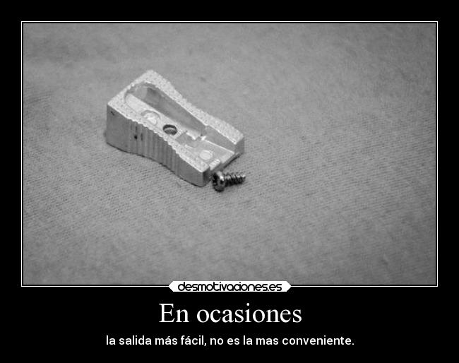 En ocasiones - la salida más fácil, no es la mas conveniente.