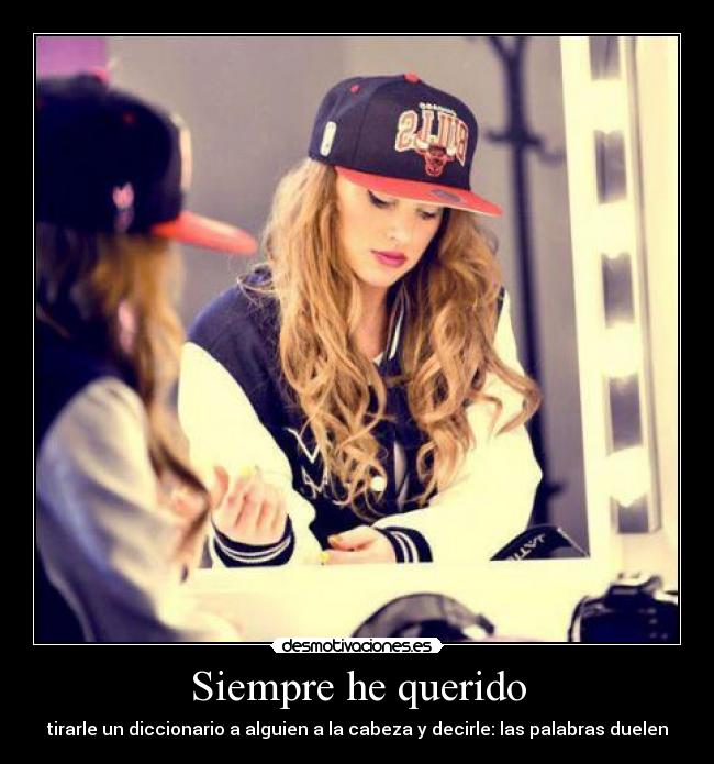 Siempre he querido - tirarle un diccionario a alguien a la cabeza y decirle: las palabras duelen