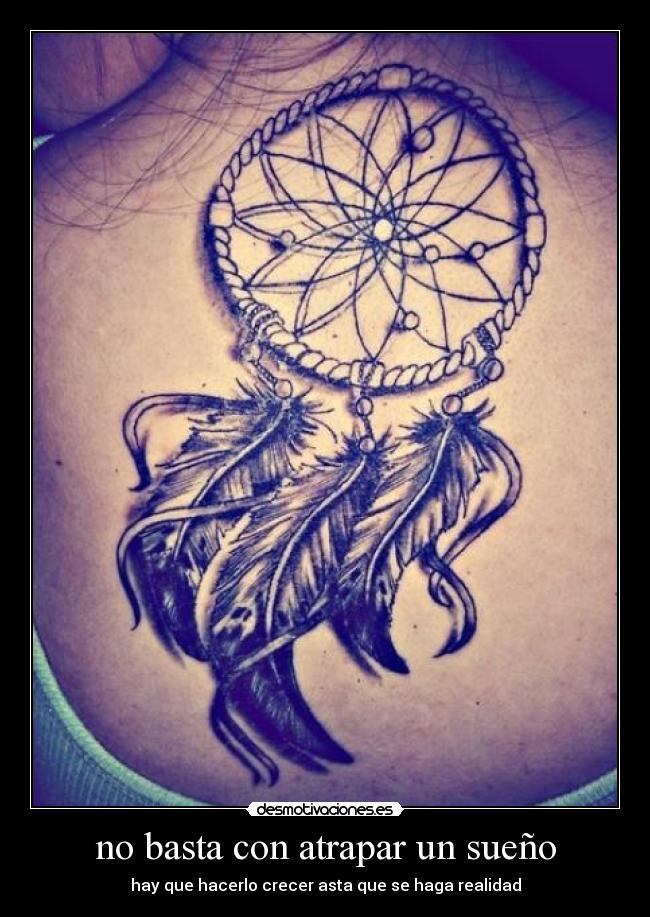 no basta con atrapar un sueño - hay que hacerlo crecer asta que se haga realidad