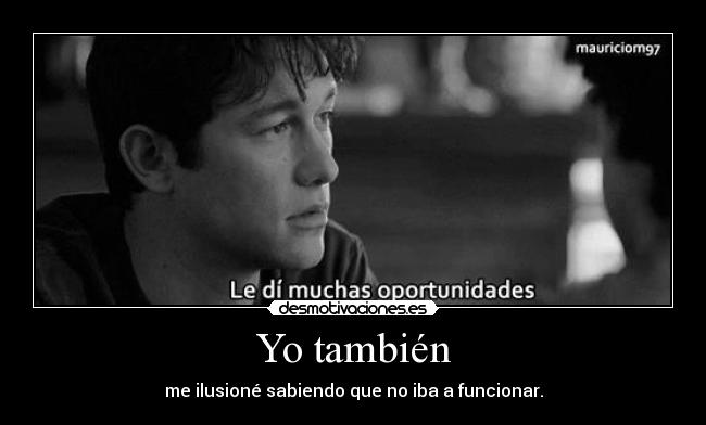 Yo también - me ilusioné sabiendo que no iba a funcionar.