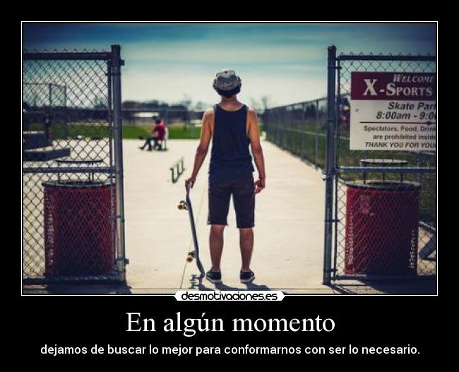 En algún momento - dejamos de buscar lo mejor para conformarnos con ser lo necesario.