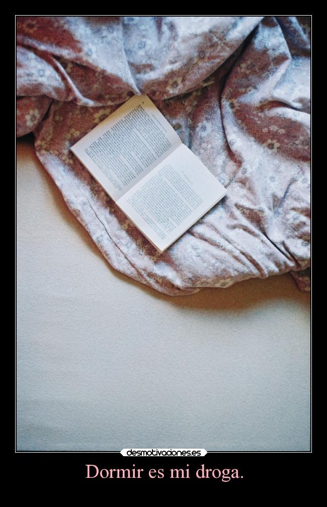 Dormir es mi droga. -
