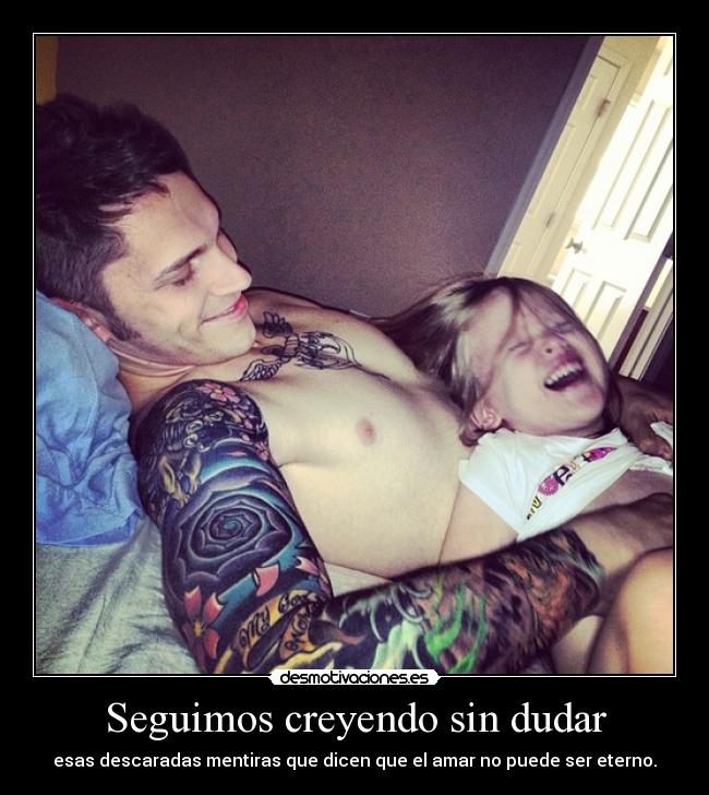 Seguimos creyendo sin dudar - esas descaradas mentiras que dicen que el amar no puede ser eterno.