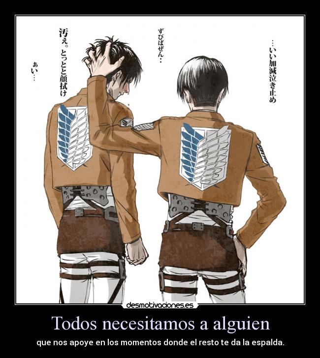 Todos necesitamos a alguien - que nos apoye en los momentos donde el resto te da la espalda.