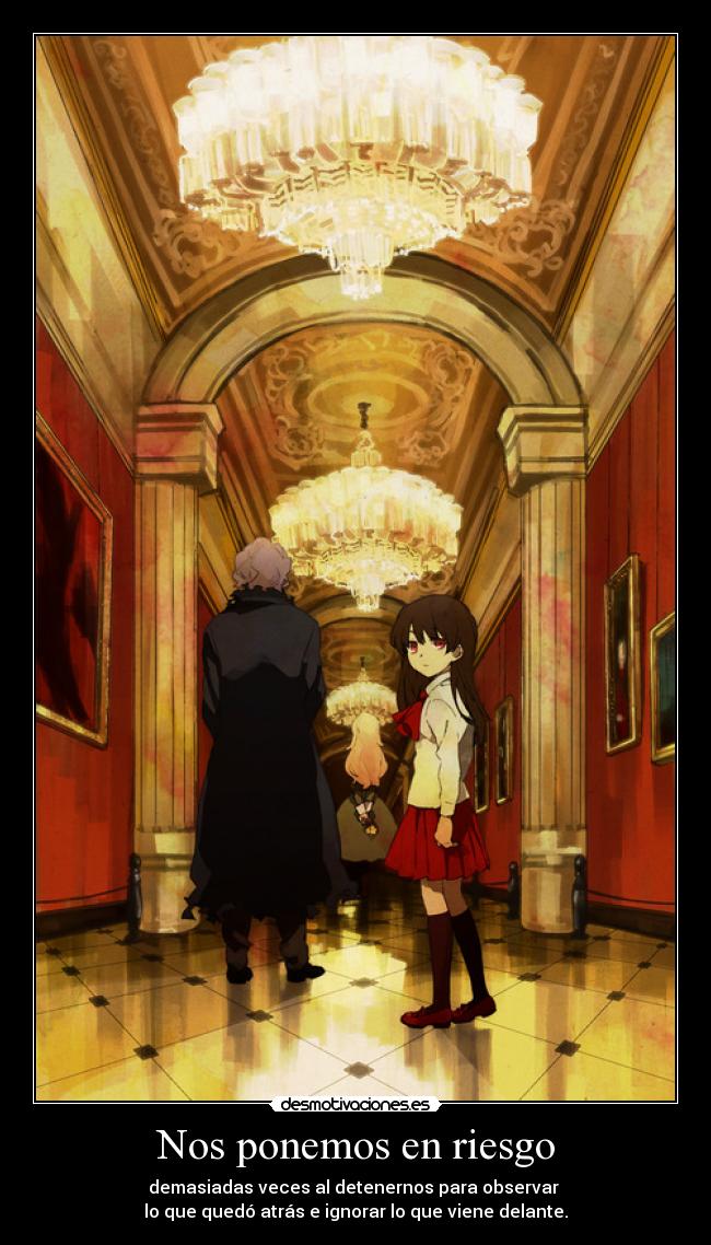 Nos ponemos en riesgo - demasiadas veces al detenernos para observar
lo que quedó atrás e ignorar lo que viene delante.