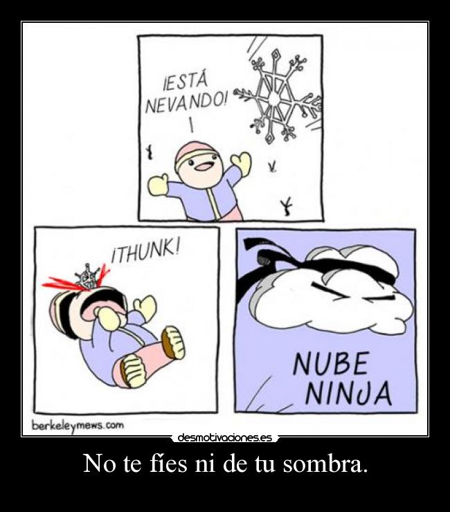 No te fíes ni de tu sombra. -