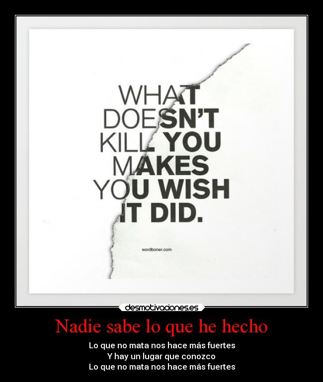 Nadie sabe lo que he hecho - Lo que no mata nos hace más fuertes
Y hay un lugar que conozco
Lo que no mata nos hace más fuertes