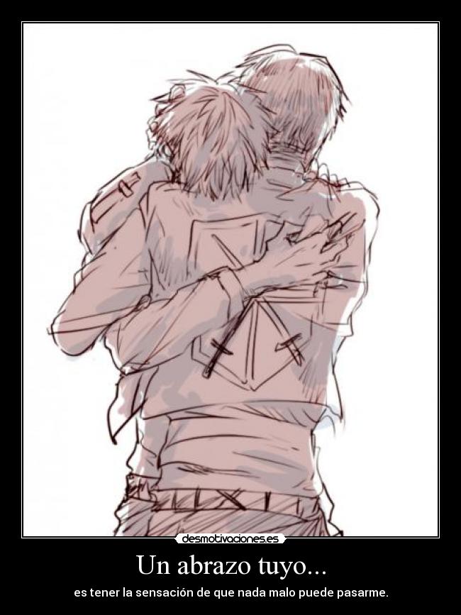 Un abrazo tuyo... - es tener la sensación de que nada malo puede pasarme.