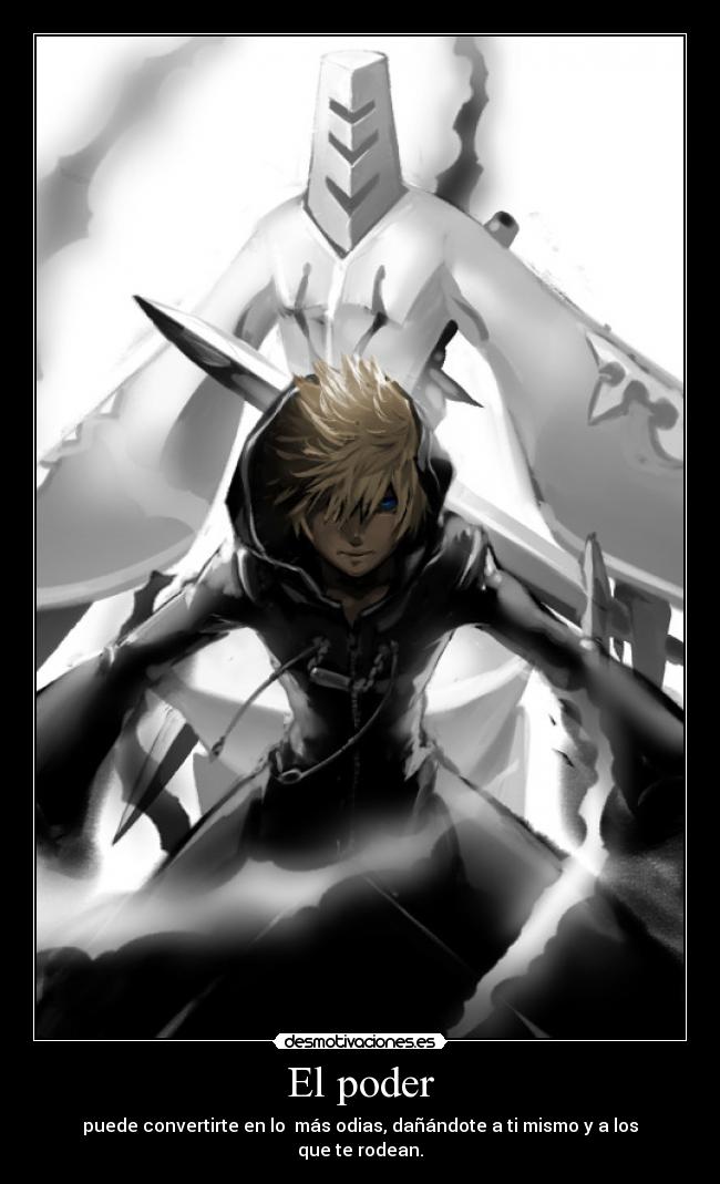 El poder - puede convertirte en lo más odias, dañándote a ti mismo y a los
que te rodean.