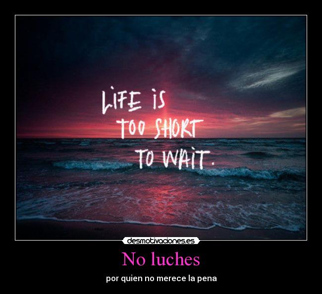 No luches - por quien no merece la pena