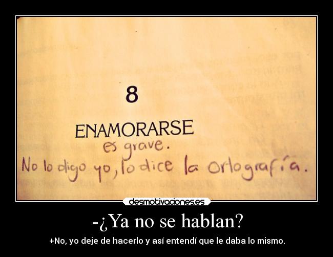 -¿Ya no se hablan? - +No, yo deje de hacerlo y así entendí que le daba lo mismo.