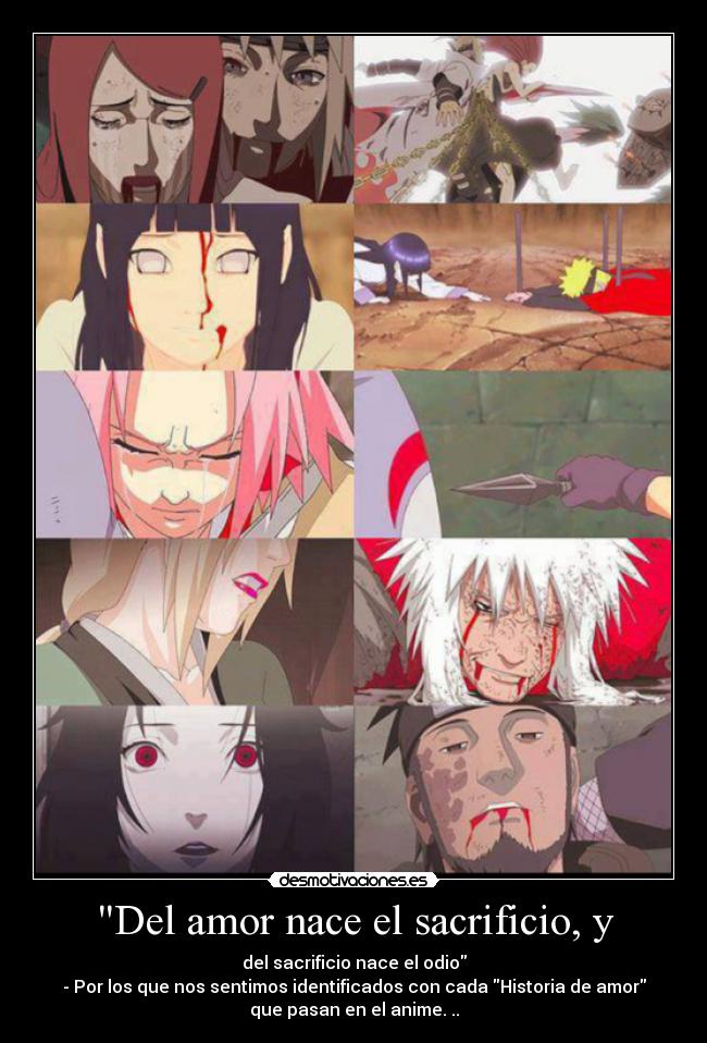 Del amor nace el sacrificio, y - del sacrificio nace el odio
- Por los que nos sentimos identificados con cada Historia de amor
que pasan en el anime. ..