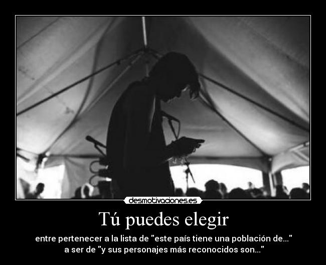 Tú puedes elegir - entre pertenecer a la lista de este país tiene una población de...
a ser de y sus personajes más reconocidos son...