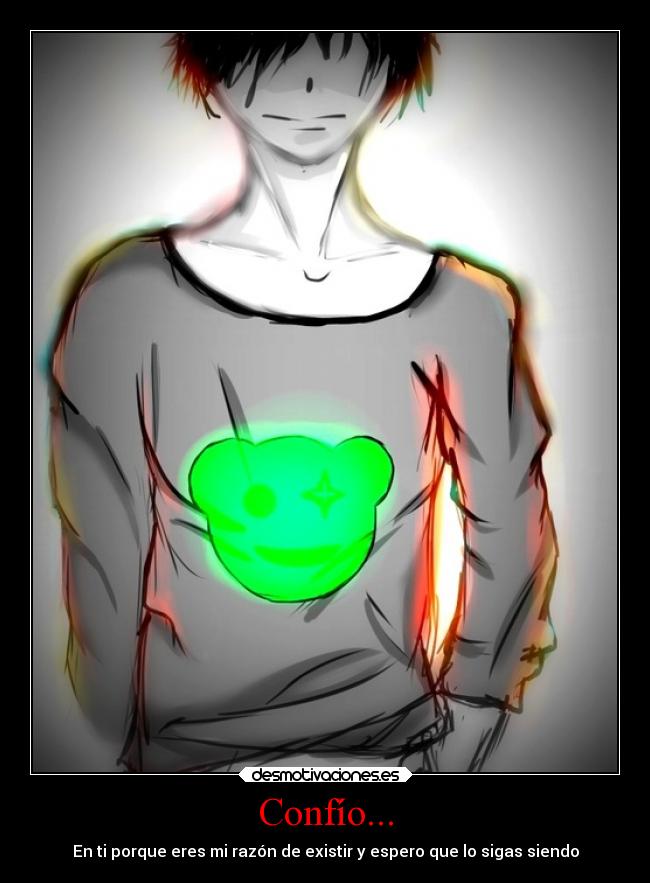 Confío... - En ti porque eres mi razón de existir y espero que lo sigas siendo