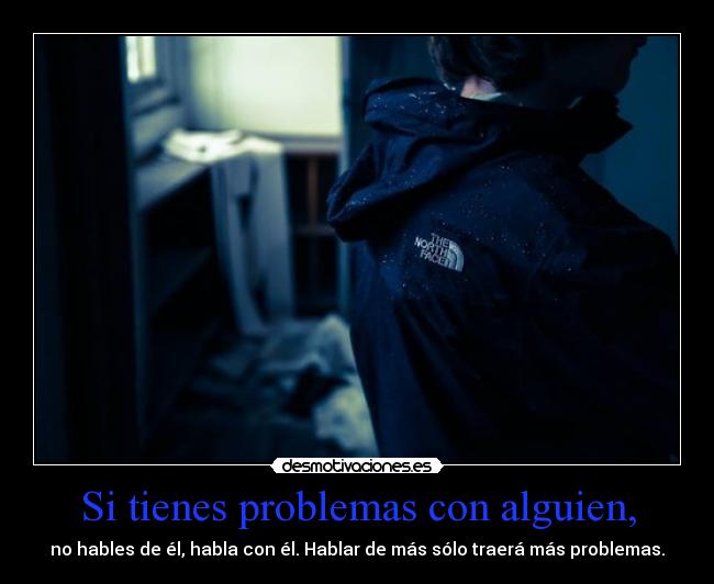 Si tienes problemas con alguien, - no hables de él, habla con él. Hablar de más sólo traerá más problemas.