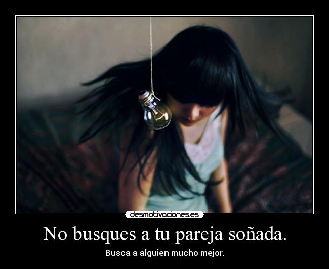 No busques a tu pareja soñada. -
