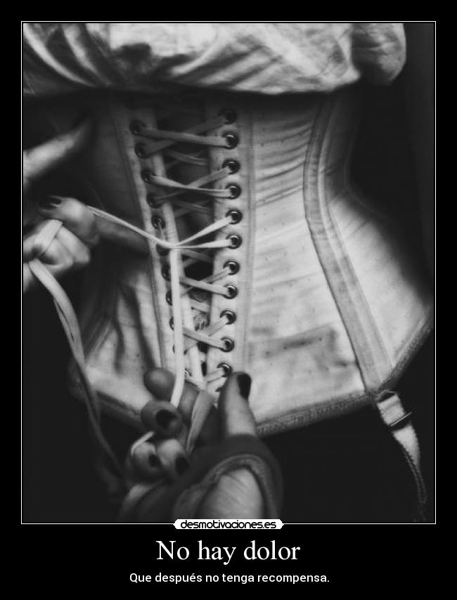 No hay dolor - Que después no tenga recompensa.