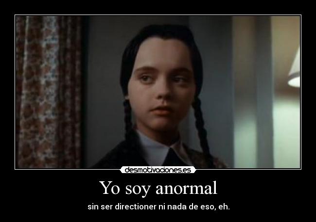 Yo soy anormal - sin ser directioner ni nada de eso, eh.