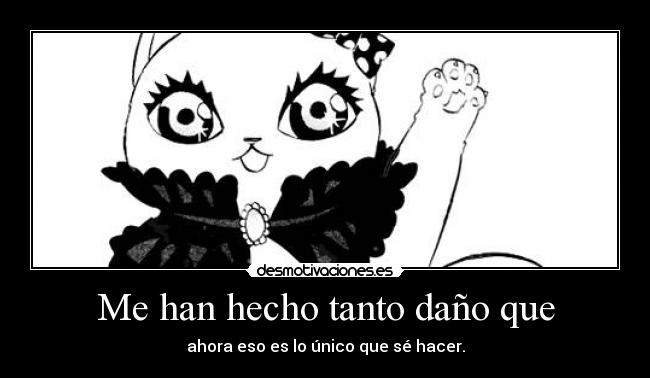 Me han hecho tanto daño que -