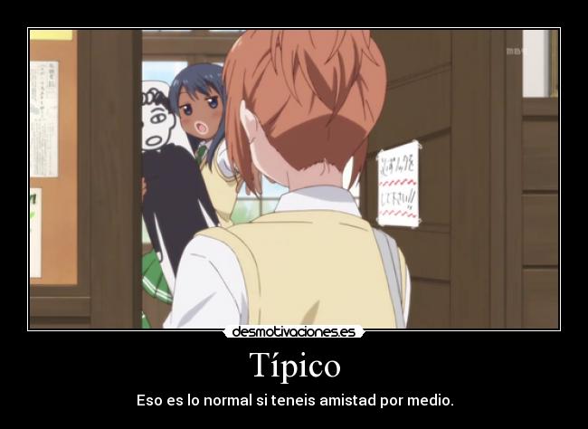 Típico - Eso es lo normal si teneis amistad por medio.