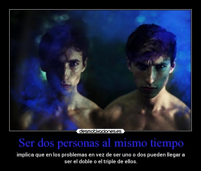 Ser dos personas al mismo tiempo -