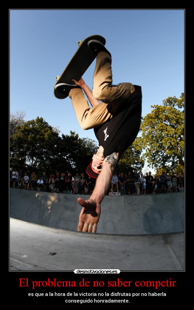 El problema de no saber competir - es que a la hora de la victoria no la disfrutas por no haberla
conseguido honradamente.