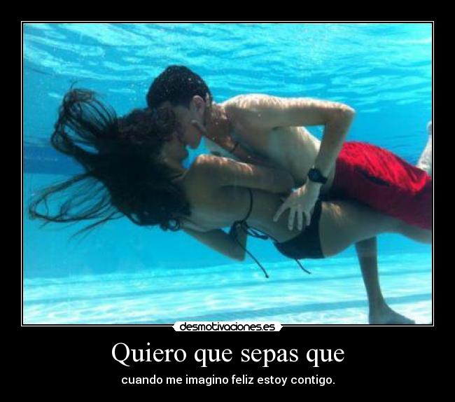 Quiero que sepas que - cuando me imagino feliz estoy contigo.