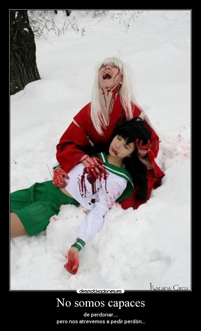 No somos capaces - de perdonar....
pero nos atrevemos a pedir perdón...