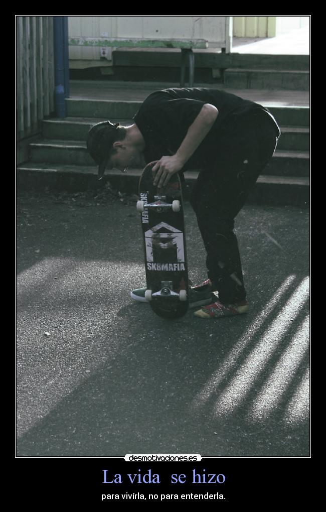 La vida  se hizo - para vivírla, no para entenderla.