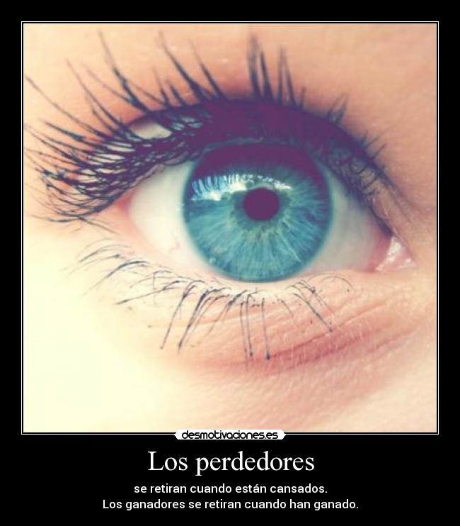 Los perdedores - se retiran cuando están cansados.
Los ganadores se retiran cuando han ganado.