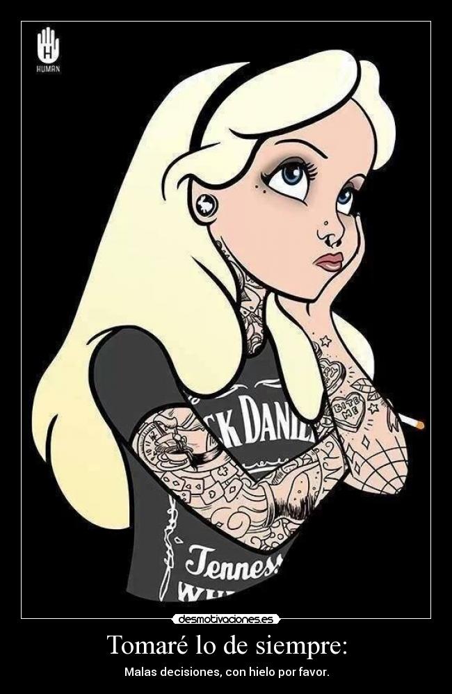 Tomaré lo de siempre: - Malas decisiones, con hielo por favor.