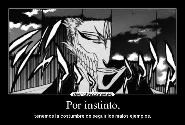 Por instinto, - tenemos la costumbre de seguir los malos ejemplos.