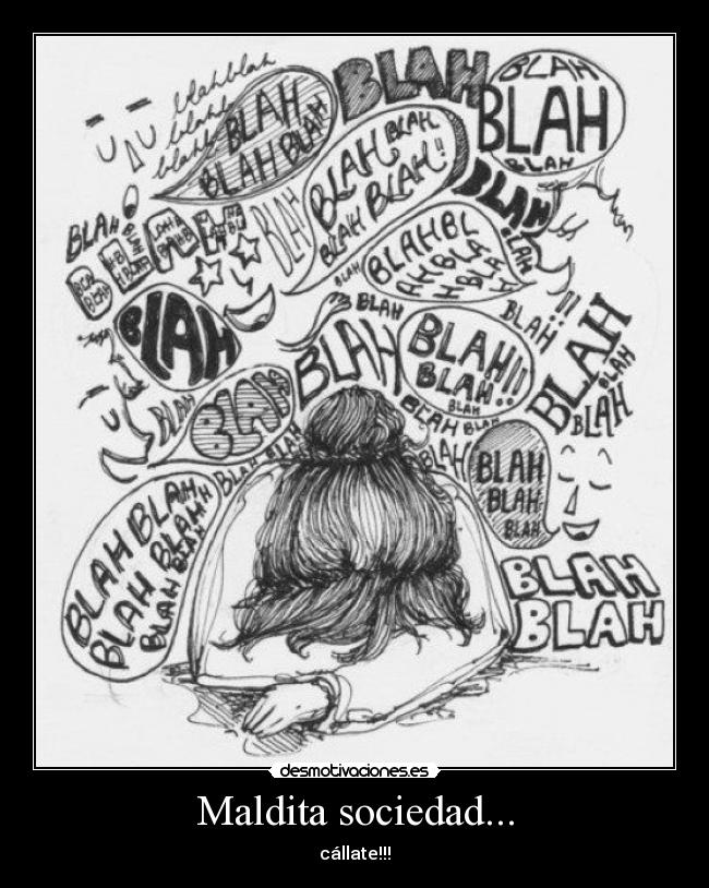 Maldita sociedad... - cállate!!!