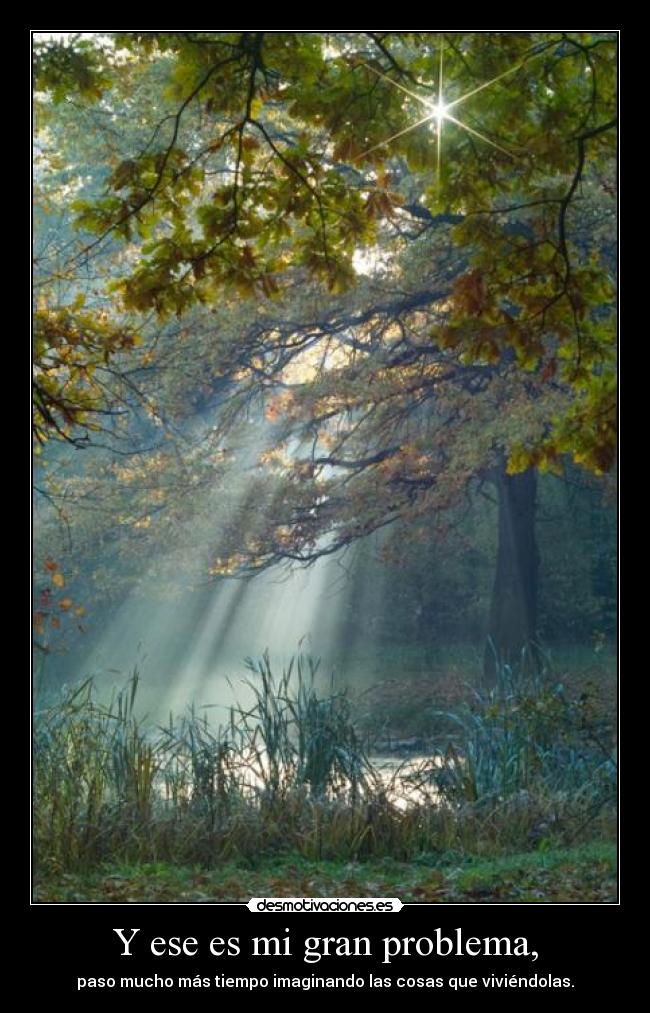 Y ese es mi gran problema, -