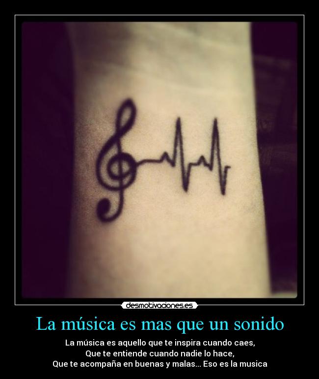 La música es mas que un sonido - La música es aquello que te inspira cuando caes,
Que te entiende cuando nadie lo hace,
Que te acompaña en buenas y malas... Eso es la musica