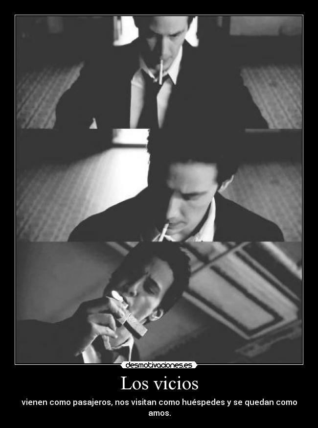 Los vicios - vienen como pasajeros, nos visitan como huéspedes y se quedan como amos.