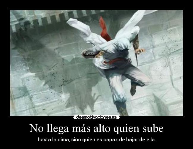 No llega más alto quien sube -