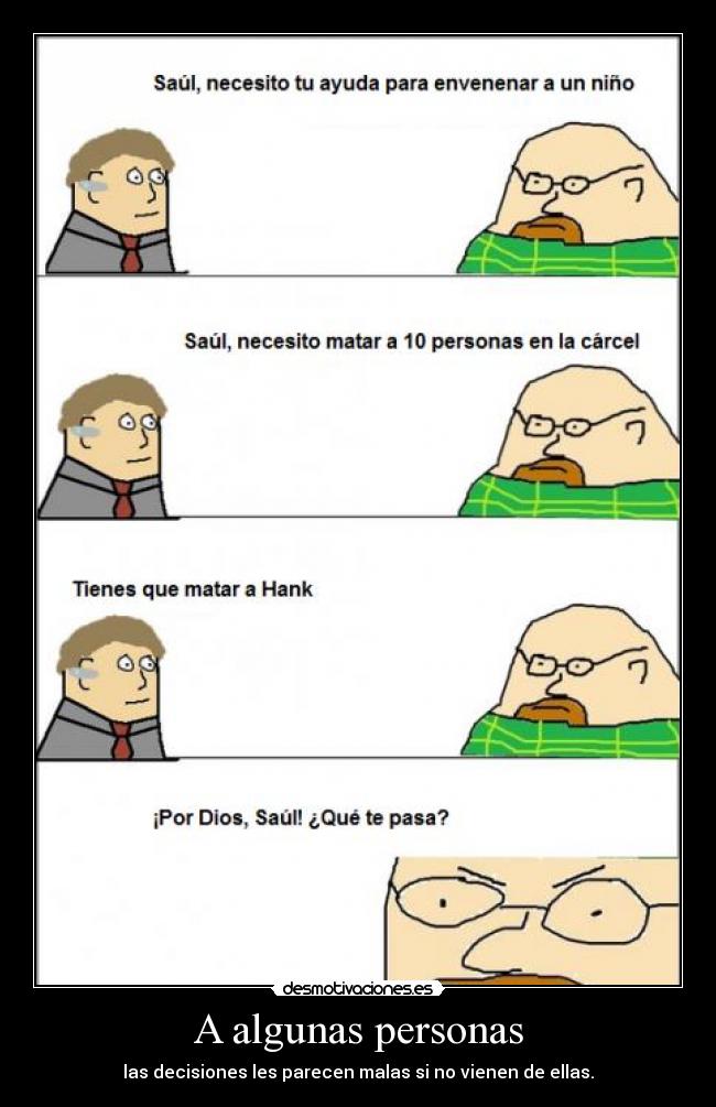 A algunas personas - las decisiones les parecen malas si no vienen de ellas.