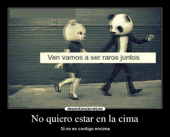 No quiero estar en la cima - Si no es contigo encima