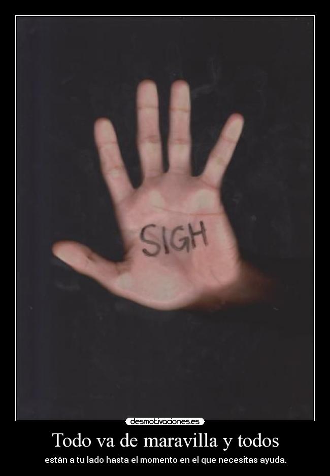 Todo va de maravilla y todos - están a tu lado hasta el momento en el que necesitas ayuda.