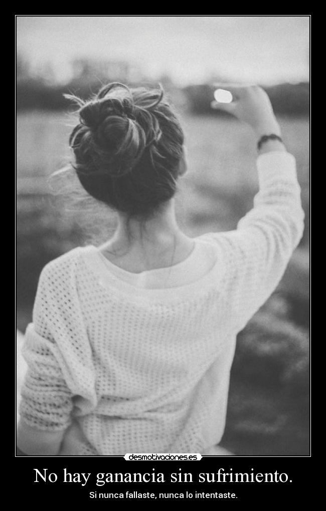 No hay ganancia sin sufrimiento. - 