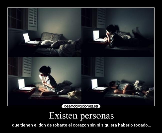 Existen personas - que tienen el don de robarte el corazon sin ni siquiera haberlo tocado...