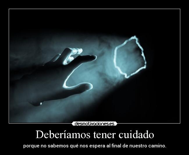 Deberíamos tener cuidado -