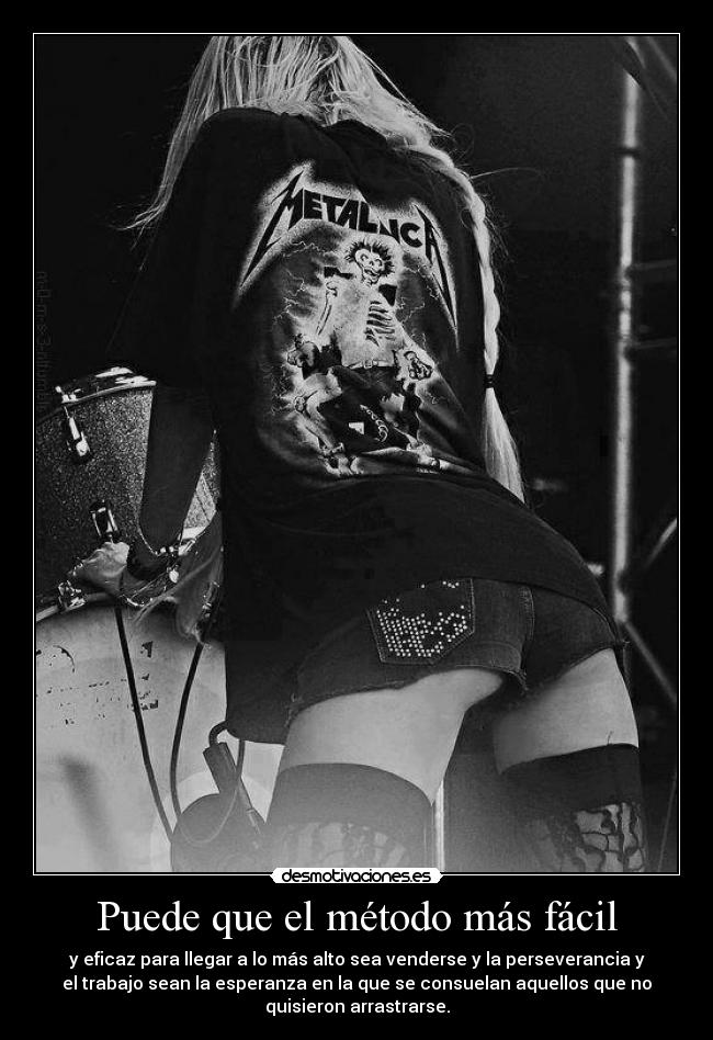 Puede que el método más fácil - y eficaz para llegar a lo más alto sea venderse y la perseverancia y
el trabajo sean la esperanza en la que se consuelan aquellos que no
quisieron arrastrarse.