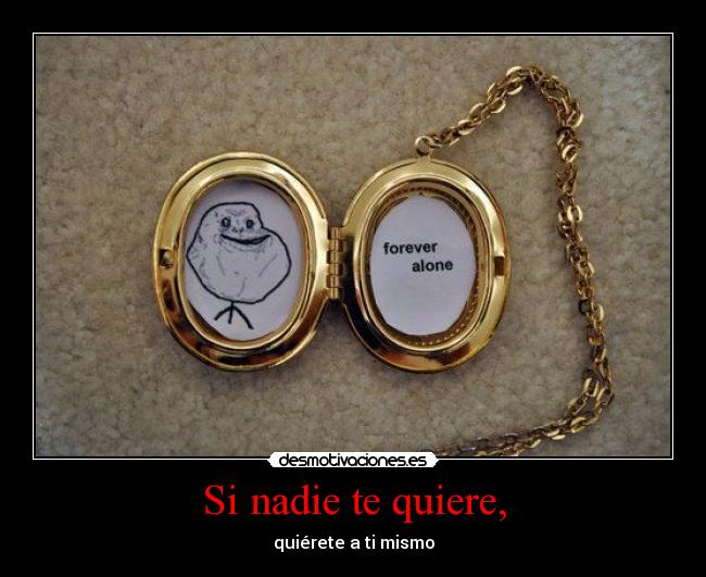 Si nadie te quiere, - 