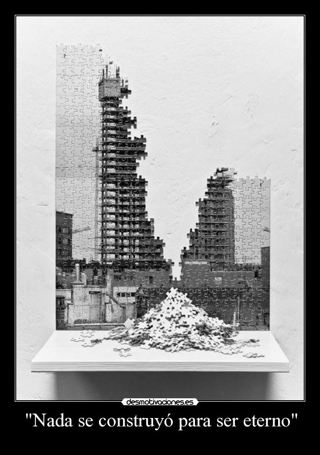 Nada se construyó para ser eterno -