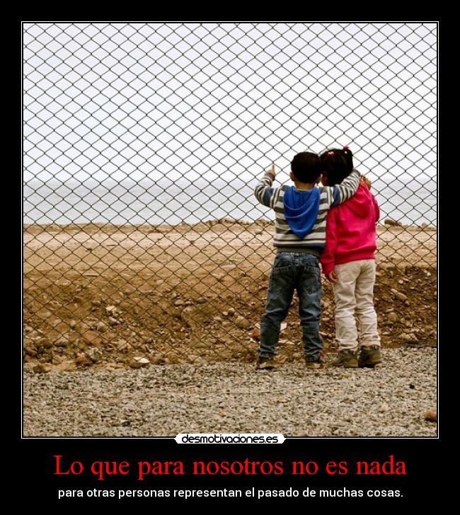 Lo que para nosotros no es nada - para otras personas representan el pasado de muchas cosas.