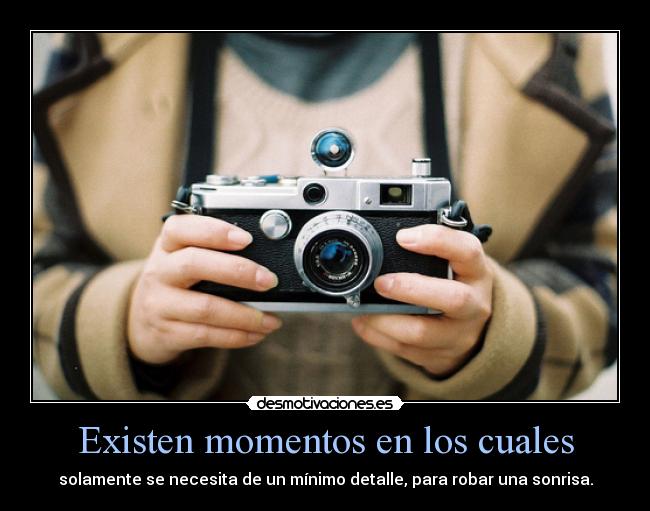 Existen momentos en los cuales - solamente se necesita de un mínimo detalle, para robar una sonrisa.