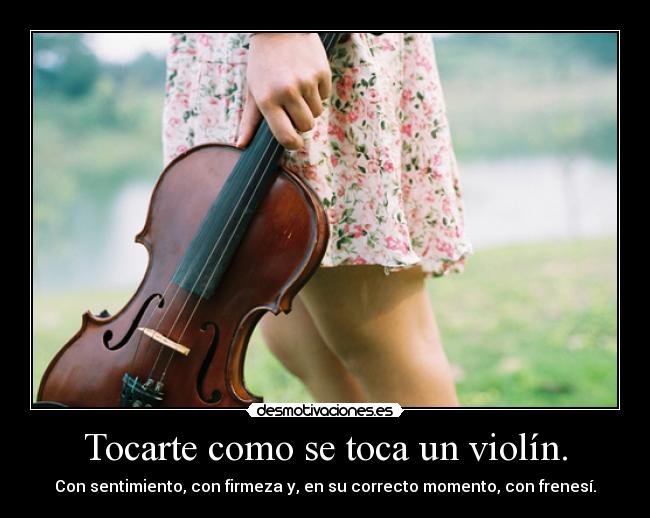 Tocarte como se toca un violín. -