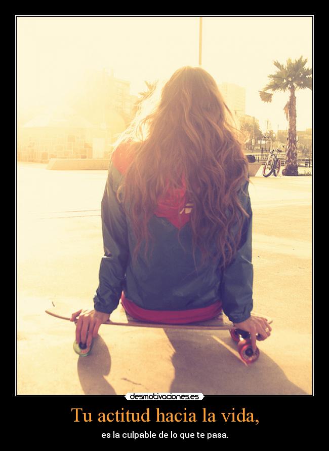 Tu actitud hacia la vida, - es la culpable de lo que te pasa.